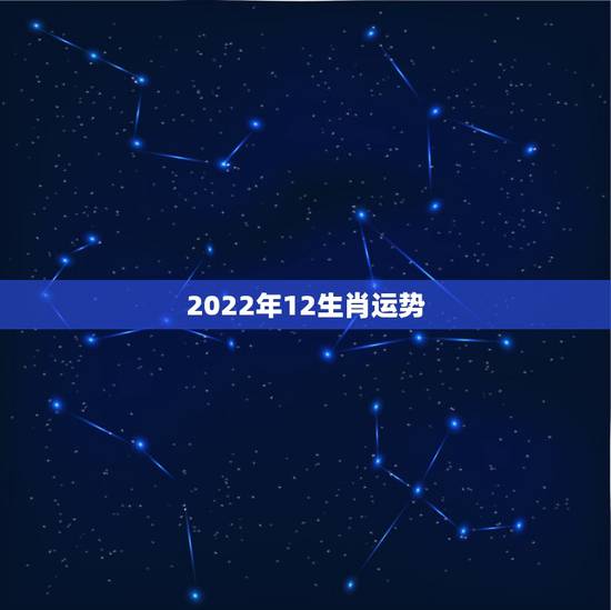 2022年12生肖运势 2022年各生肖运程
