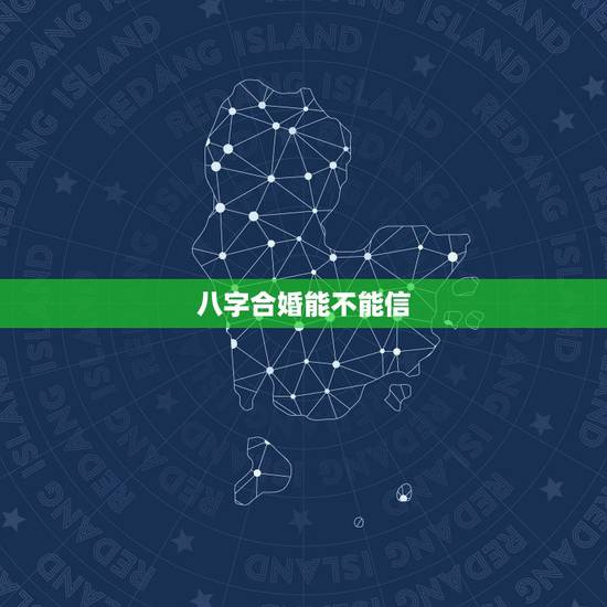 八字合婚能不能信,八字合婚到底能不能信 八字合婚能不能信,八字合婚到底能不能信