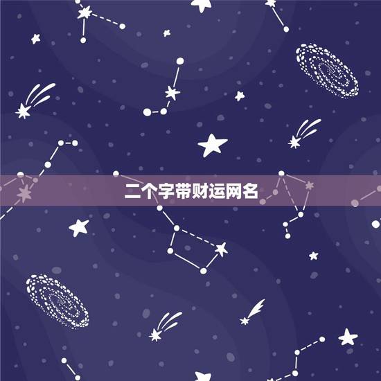 二个字带财运网名，带财运的微信名字