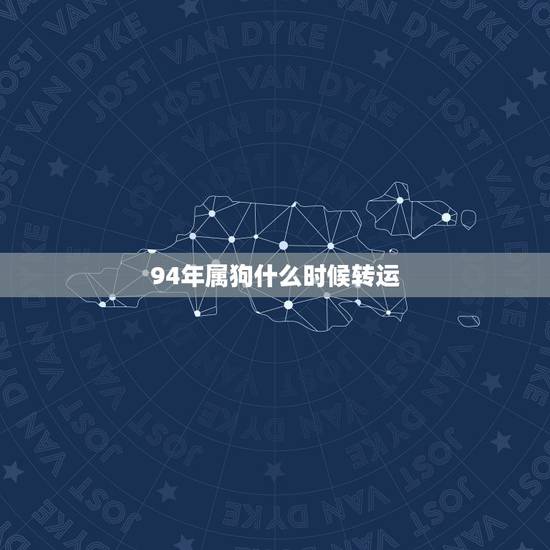 94年属狗什么时候转运,1994年属狗的终身幸运色是什么? 94年属狗什么时候转运,1994年属狗的终身幸运色是什么?
