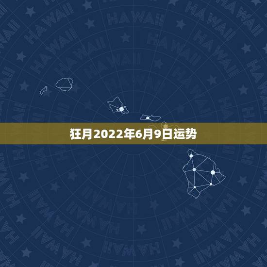 狂月2022年6月9日运势,2022年属猴人的运程 狂月2022年6月9日运势,2022年属猴人的运程