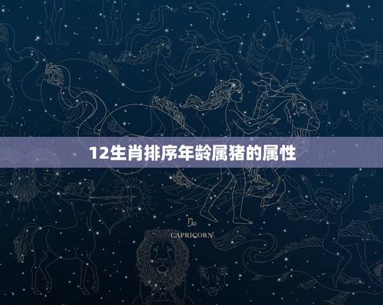 12生肖排序年龄属猪的属性，属猪的发财年龄段