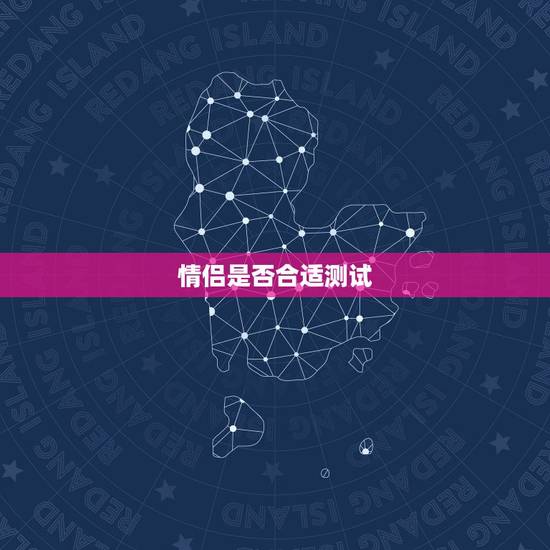 情侣是否合适测试,怎样测试情侣是否合适 情侣是否合适测试,怎样测试情侣是否合适