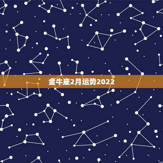 金牛座2月运势2022，金牛座2010二月运势