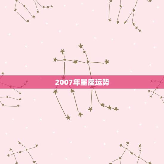 2007年星座运势,2007年星座运程 2007年星座运势,2007年星座运程