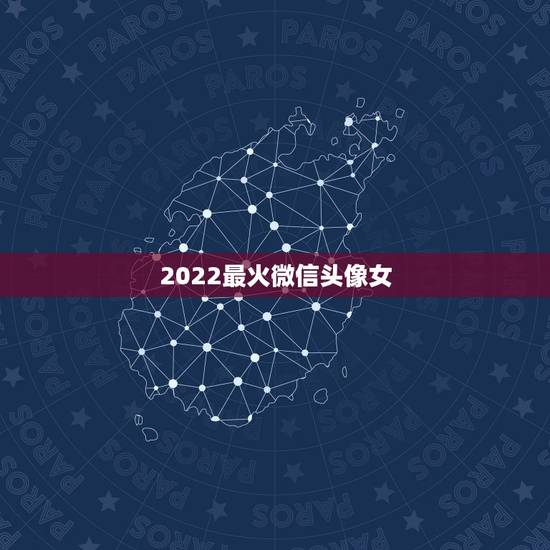 2022最火微信头像女，2023最火女生头像微信