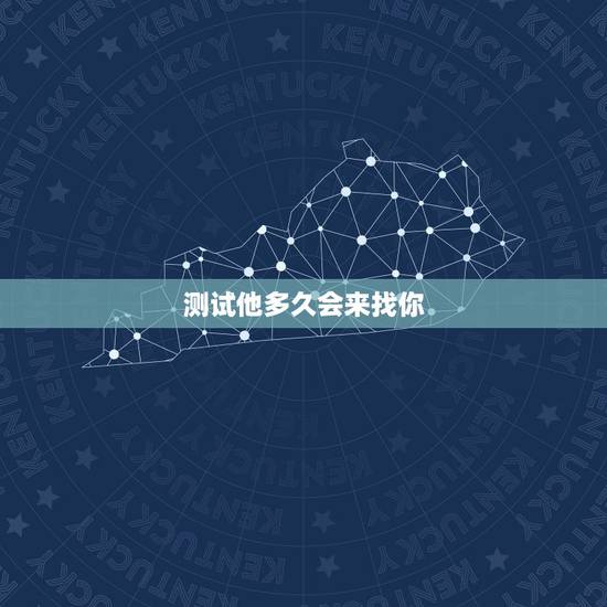 测试他多久会来找你，我想测一下男朋友，我不联系他，他会什么时候联系我。