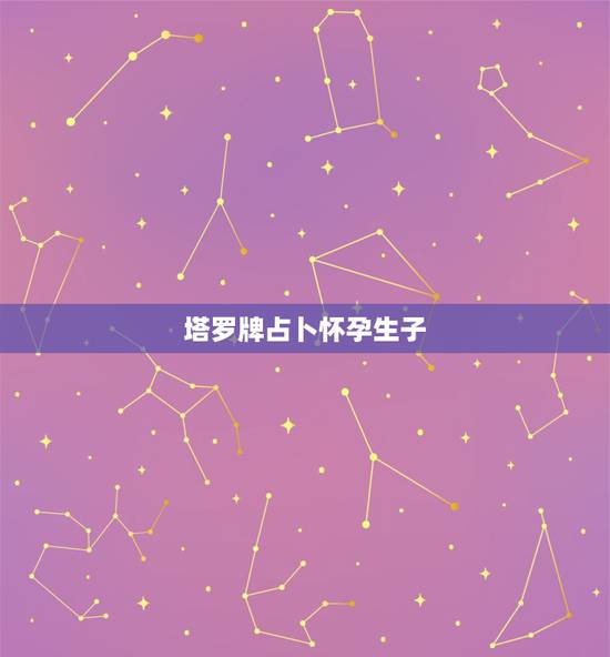 塔罗牌占卜怀孕生子,2022 塔罗牌占卜怀孕 塔罗牌占卜怀孕生子,2022 塔罗牌占卜怀孕