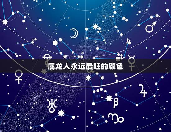 属龙人永远最旺的颜色,属龙人永远最旺财的颜色 属龙人永远最旺的颜色,属龙人永远最旺财的颜色