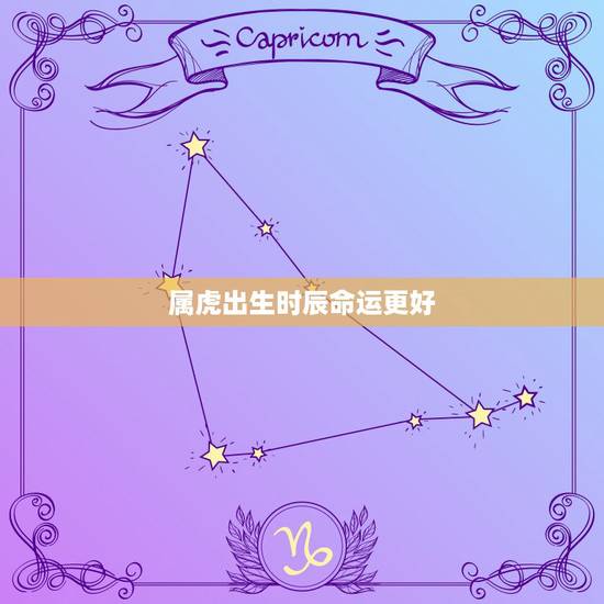 属虎出生时辰命运更好，属虎什么时辰出生更好命运