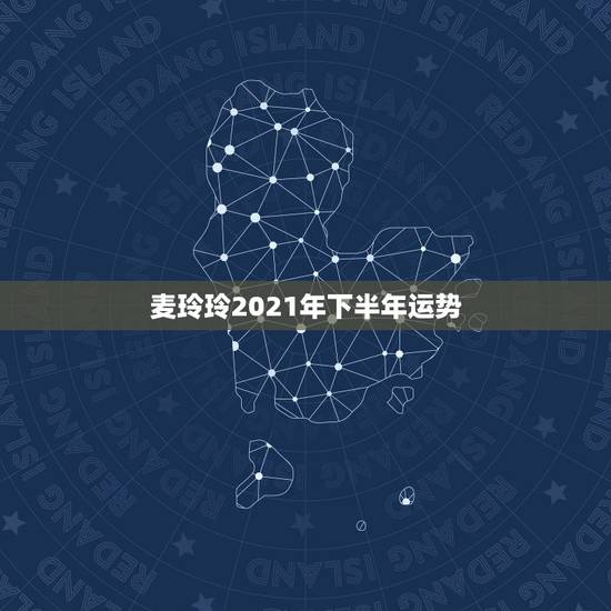 麦玲玲2021年下半年运势，麦玲玲牛年2021年运势及运程