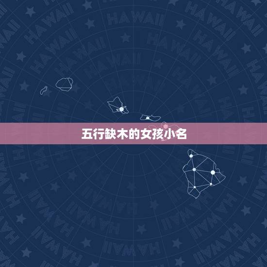 五行缺木的女孩小名,五行缺木的女孩名字中带 五行缺木的女孩小名,五行缺木的女孩名字中带
