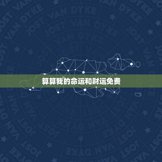 算算我的命运和财运免费,算算我的命运与今年运势 算算我的命运和财运免费,算算我的命运与今年运势