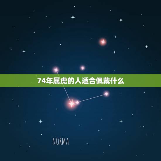 74年属虎的人适合佩戴什么，74年属虎男的可以戴什么招财