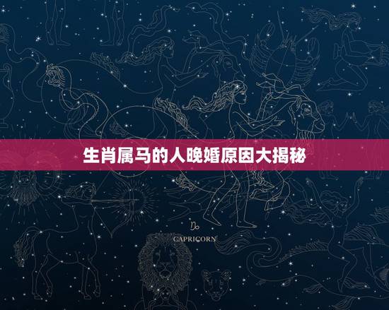 生肖属马的人晚婚原因大揭秘,1990路旁土命是最惨的吗 生肖属马的人晚婚原因大揭秘,1990路旁土命是最惨的吗