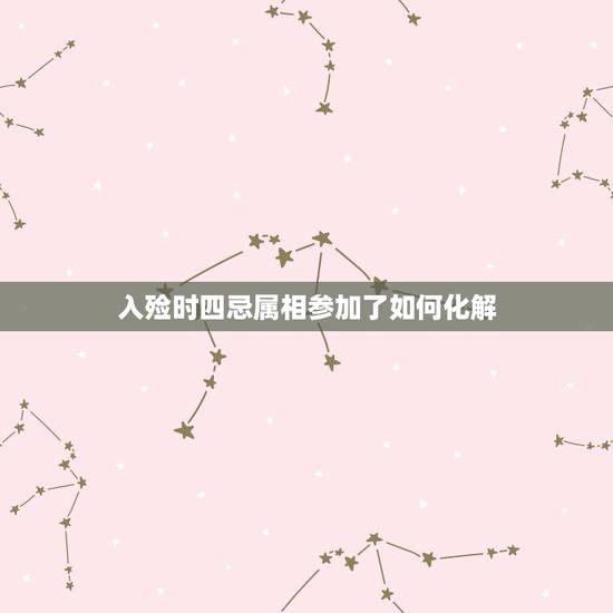 入殓时四忌属相参加了如何化解，下葬时生肖相冲的人参加了，为了相处对方的
