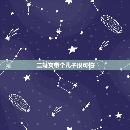 二婚女带个儿子很可怕,为什么有人说二婚千万不要找带儿子的女人? 二婚女带个儿子很可怕,为什么有人说二婚千万不要找带儿子的女人?