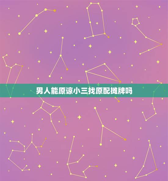 男人能原谅小三找原配摊牌吗，一个男人是不是不管是不是真的爱那个小三，都