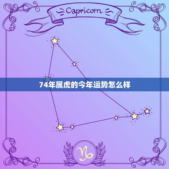 74年属虎的今年运势怎么样，2022 虎人全年运势1974