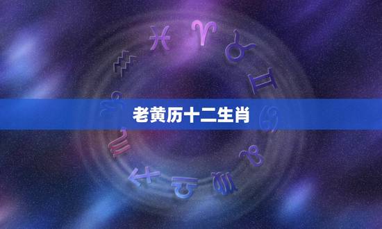 老黄历十二生肖，2022 年老黄历属相查询