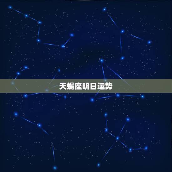 天蝎座明日运势，天蝎座明日运势会怎样？