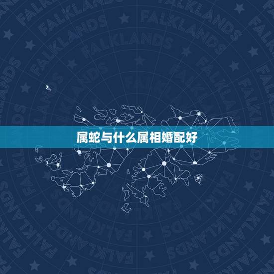 属蛇与什么属相婚配好，属蛇的与什么属相相配