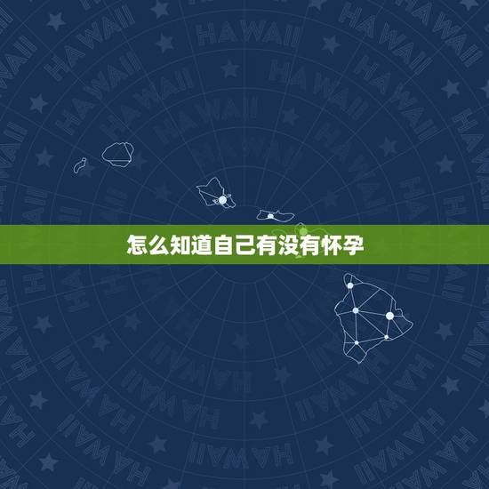 怎么知道自己有没有怀孕，在家怎么判断怀没怀孕