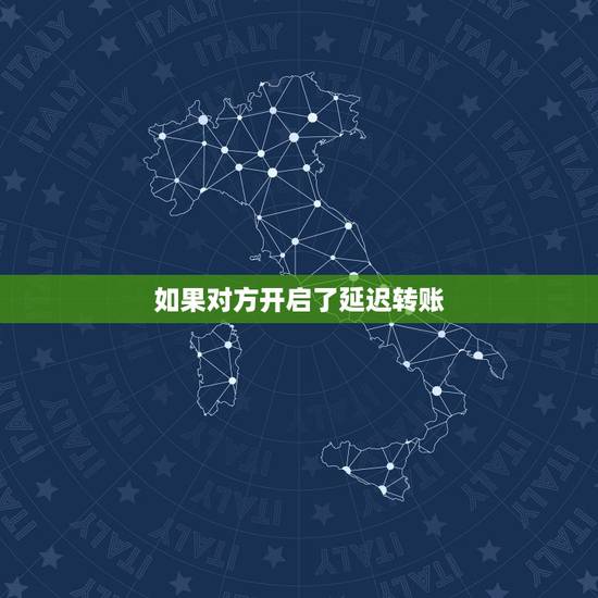 如果对方开启了延迟转账,如果对方给我转账他设置了延迟收账这个钱我还能得 如果对方开启了延迟转账,如果对方给我转账他设置了延迟收账这个钱我还能得