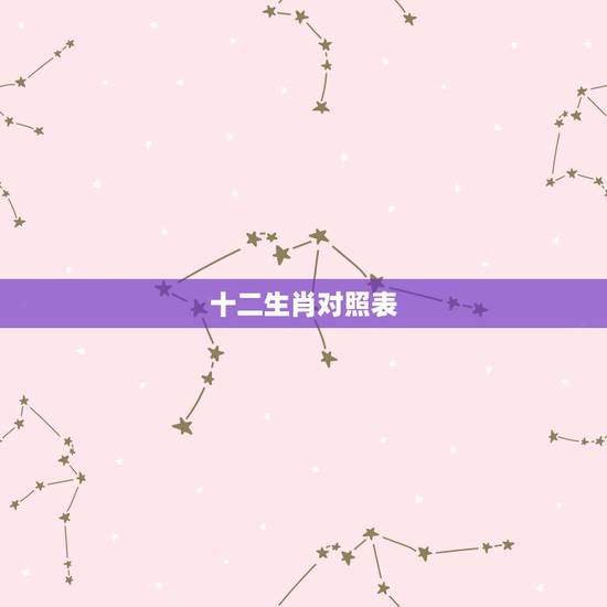 十二生肖对照表,2023年十二生肖对照表 十二生肖对照表,2023年十二生肖对照表