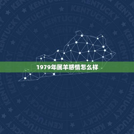 1979年属羊感情怎么样，1979年属羊男婚配应该与什么属相相配。