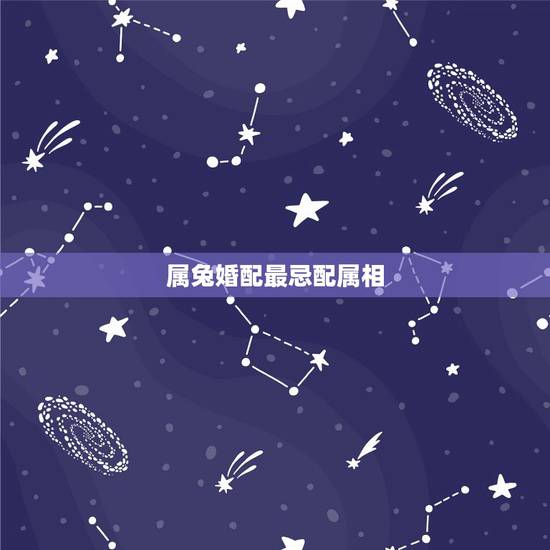 属兔婚配最忌配属相，属兔女性结婚忌见属相
