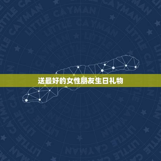 送最好的女性朋友生日礼物，送女性朋友什么生日礼物好？