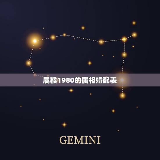 属猴1980的属相婚配表，1980属猴的男人和什么属相最配