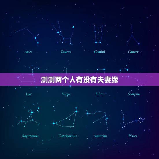 测测两个人有没有夫妻缘,如何判断两人是否有夫妻缘 测测两个人有没有夫妻缘,如何判断两人是否有夫妻缘
