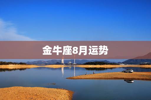 金牛座8月运势,金牛座8月运势好还是金牛座9月运势呢?金牛座2013年 金牛座8月运势,金牛座8月运势好还是金牛座9月运势呢?金牛座2013年