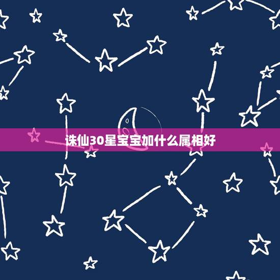 诛仙30星宝宝加什么属相好，诛仙2宠物要什么星相的最好？