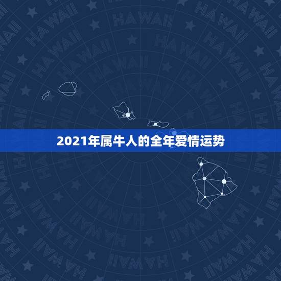2021年属牛人的全年爱情运势，2021年牛年运势