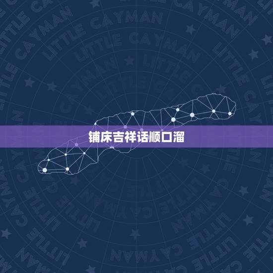 铺床吉祥话顺口溜，四言八句吉祥话顺口溜