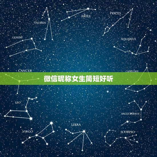 微信昵称女生简短好听,女孩微信昵称简单好听哪些? 微信昵称女生简短好听,女孩微信昵称简单好听哪些?