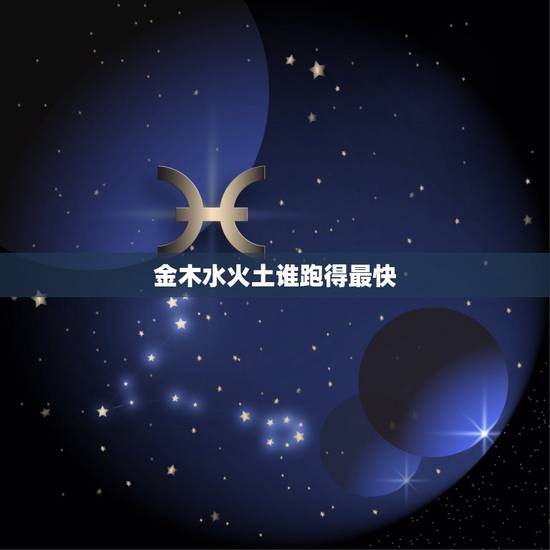 金木水火土谁跑得最快,金木水火土谁更强? 金木水火土谁跑得最快,金木水火土谁更强?