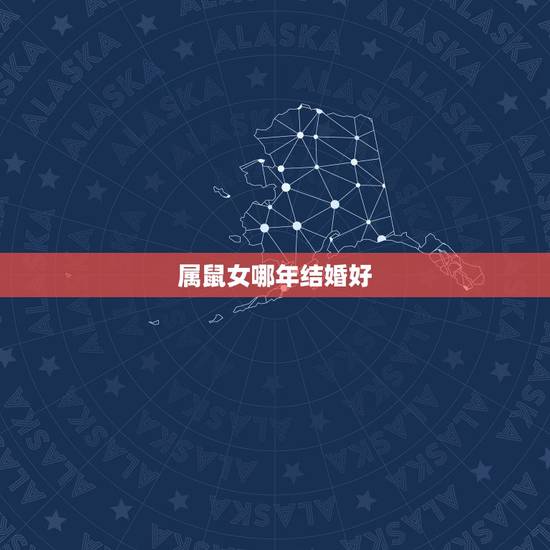 属鼠女哪年结婚好，96年属鼠女哪年结婚好