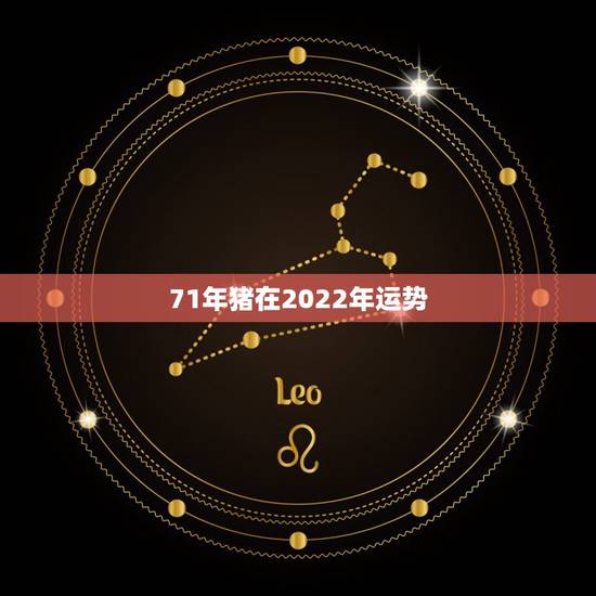 71年猪在2022年运势,1971年猪女在2022 年的每月运势 71年猪在2022年运势,1971年猪女在2022 年的每月运势