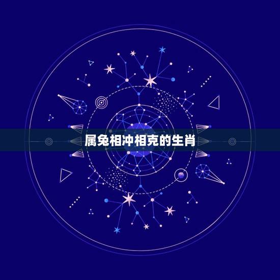 属兔相冲相克的生肖,属兔的人和什么属相合 属兔相冲相克的生肖,属兔的人和什么属相合