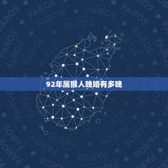 92年属猴人晚婚有多晚，92年属猴人注定的婚姻