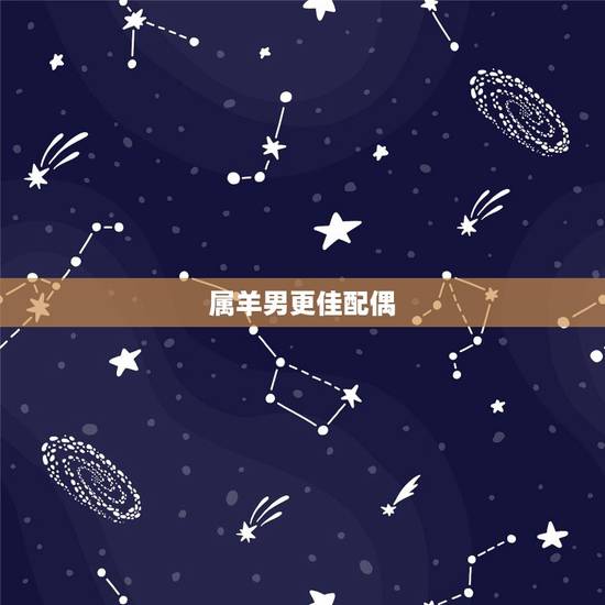 属羊男更佳配偶，属羊男这辈子和谁结婚呢