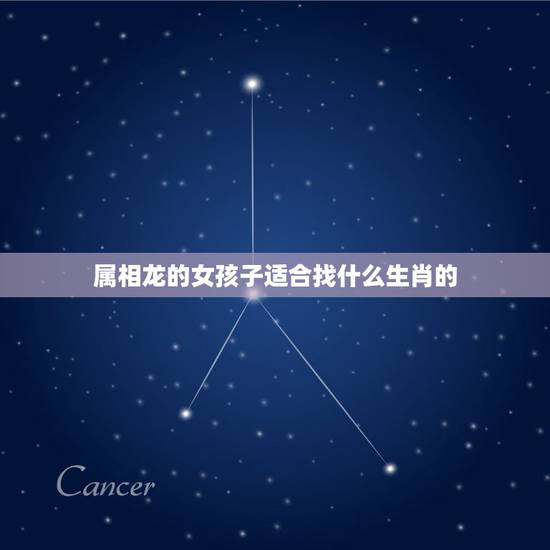 属相龙的女孩子适合找什么生肖的,88年属龙女和什么属相最合适 属相龙的女孩子适合找什么生肖的,88年属龙女和什么属相最合适