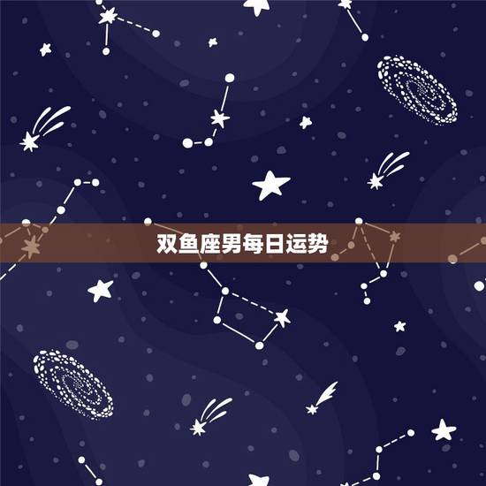 双鱼座男每日运势，双鱼座男生明日爱情运势