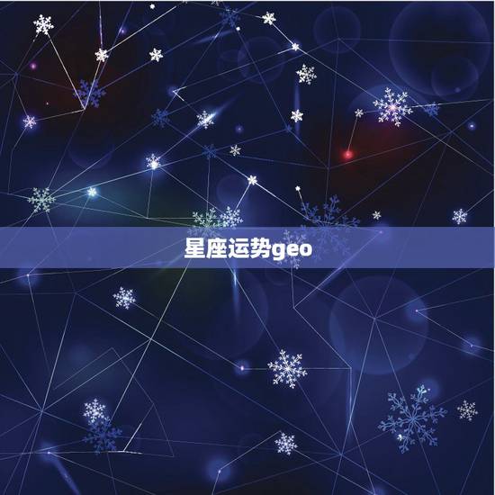 星座运势geo，摘星工厂geo2016年十二星座运势