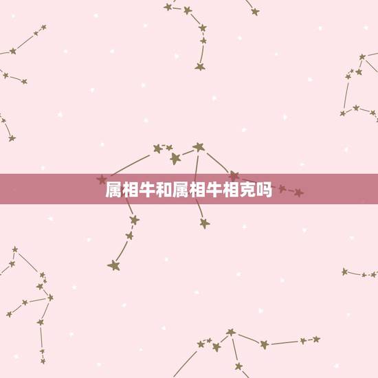 属相牛和属相牛相克吗，属牛和什么属相相冲