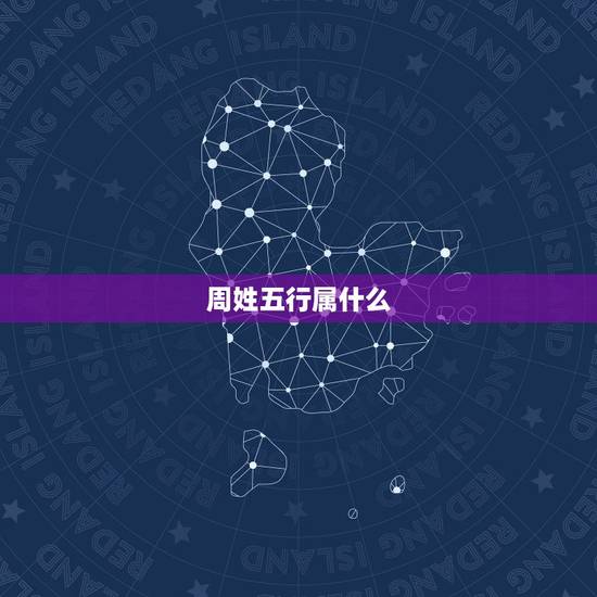 周姓五行属什么,请问姓氏的五行属性能弥补八 周姓五行属什么,请问姓氏的五行属性能弥补八